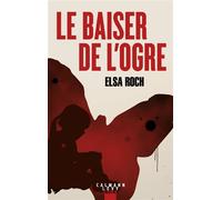 Le baiser de l'Ogre - Elsa Roch - Calmann-Levy - broché - Roman