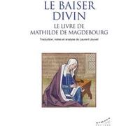 Le baiser divin - Le livre de Mathilde de Magdebourg Mathilde de Magdebourg (Auteur), Laurent Jouvet (Notes), Laurent Jouvet (Traduction)