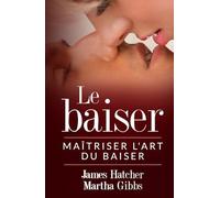 Le Baiser: Maîtriser l'art du baiser