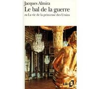 Le Bal de la guerre ou La vie de la princesse des Ursins Jacques Almira (Auteur)