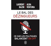 Le bal des dézingueurs Ce que les politiques disent vraiment les micros fermés - Alba Ventura - J'ai Lu - Poche - Essai