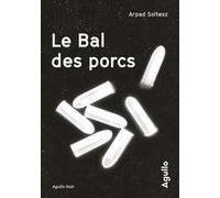 Le Bal des porcs Arpad Soltesz (Auteur), Barbora Faure (Traduction)