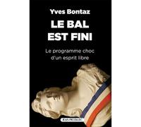 Le bal est fini Le programme choc d'un esprit libre - Yves Bontaz - Picollec - broché - Essai