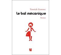 Le bal mécanique - Yannick Grannec - Anne Carriere Eds - broché - Roman