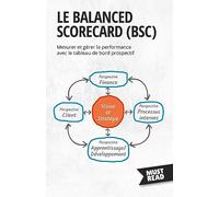 Le Balanced Scorecard: Mesurer et gérer la performance avec le tableau de bord prospectif