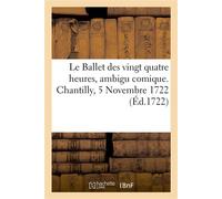 Le Ballet des vingt quatre heures, ambigu comique. Chantilly, 5 Novembre 1722 - Collectif - Hachette Bnf - broché - Livre