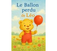 Le Ballon Perdu de Léo: Une aventure tendre et courageuse d’un petit lion pour les enfants de 0 à 5 ans