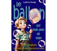 Le ballon qui avait peur de voler: Aborder les inquiétudes. Transformer les peurs de son enfant en courage.