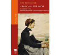 Le baluchon et le jupon Les Suissesses à Paris, itinéraires migratoires et professionnels (1880-1914) - ROTHENBUHLER ANNE - Alphil - broché - Etude