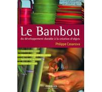 Le bambou, du développement durable à la création d'objets: Comprendre les enjeux - Découvrir des propriétés étonnantes - Apprendre les techniques - Fabriquer soi-même