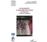 Sydney Hervé Aufrère – Le banquet à travers les âges : De Pharaon à Marco Ferreri – Broché