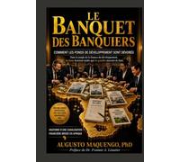 Le Banquet des Banquiers: Comment les fonds du développement se font dévorer