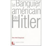 Le banquier américain d'Hitler Marc-André Charguéraud (Auteur)