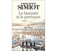 Philippe Simiot – Le Banquier et le perroquet – Roman – Broché – Les Éditions Albin Michel