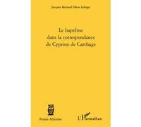 Jacques Bernard Nkoa Lebogo – Le baptême dans la correspondance de Cyprien de Carthage – Broché