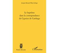 Le baptême dans la correspondance de Cyprien de Carthage - Jacques Bernard Nkoa Lebogo - L'harmattan - broché - Essai
