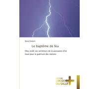 Le baptême de feu: Dieu revêt ses serviteurs de la puissance d'en haut pour la guérison des nations