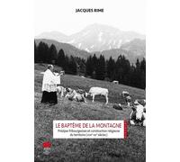 Le Baptême De La Montagne - Préalpes Fribourgeoises Et Construction Religieuse Du Territoire (Xviie-Xxe Siècles)