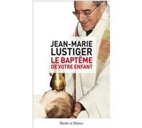 Le bapteme de votre enfant Jean-Marie Lustiger (Auteur)