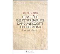 Le baptême des petits enfants dans une société déchristianisée Bruno Jacobs (Auteur)
