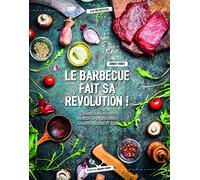 Le barbecue fait sa révolution !: grillades du monde recettes vegetariennes desserts sauces & dips