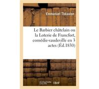 Le Barbier châtelain ou la Loterie de Francfort, comédie-vaudeville en 3 actes Nouveautés, Paris, 7 février 1828 - Emmanuel Théaulon - Hachette Bnf - broché - Livre