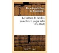 Le Barbier de Séville : comédie en quatre actes Pierre-Augustin Caron De Beaumarchais (Auteur)