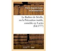 Le Barbier de Séville, ou la Précaution inutile, sur le théâtre de la Comédie-Française (éd 1777) Pierre-Augustin Caron de Beaumarchais (Auteur)