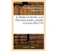 Le Barbier de Séville, ou la Précaution inutile, sur le théâtre de la Comédie-Française (éd 1778) Pierre-Augustin Caron de Beaumarchais (Auteur)