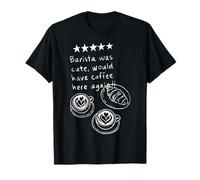Le Barista était Mignon, il prendrait Un café Ici Encore Funny Cafe T-Shirt