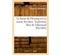 Le baron de Fleming ou La manie des titres. Traduction libre de l'allemand - August Lafontaine - Hachette Bnf - broché - Livre