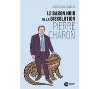 Le baron noir de la dissolution : Pierre Charon Maud Guillaumin (Auteur)