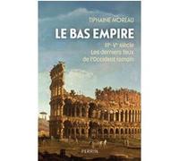 Le Bas-Empire - IIIe-Ve siècle Les derniers feux de l'Occident romain Tiphaine Moreau (Auteur), Bertrand Lançon (Préface)