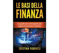 Le Basi Della Finanza: La Guida Per Principianti Per Capire Economia E Finanza