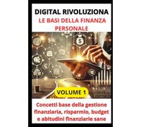 LE BASI DELLA FINANZA PERSONALE: Concetti base della gestione finanziaria, risparmio, budget e abitudini finanziarie sane