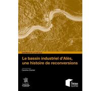 Le bassin industriel d'Alès, une histoire de reconversions - Caroline Granier - Presses Des Mines - broché - Etude