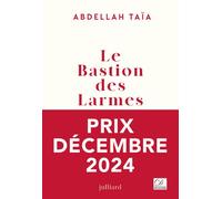 Le bastion des larmes Prix Décembre 2024, Nominé pour le prix Goncourt des lycéens 2024 - Abdellah Taïa - Julliard - broché - Roman