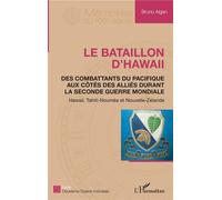 Le bataillon d'Hawaii Des combattants du pacifique aux côtés des alliés durant la seconde guerre mondiale - Hawaii, Tahiti-Nouméa et Nouvelle-Zélande - Bruno Algan - L'harmattan - broché - Essai