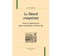 Le Batard Conquerant. Essor et Expansion du Genre Romanesque au Moyen Age