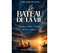 Le Bateau de La Vie: Construire, Choisir, Orienter et tenir sa Destinée