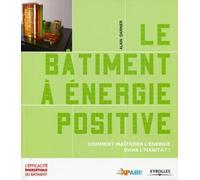 Le bâtiment à énergie positive: Comment maîtriser l'énergie dans l'habitat ?