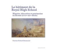 Le bâtiment de la Royal High School Histoire, éducation et patrimoine en Écosse (XVIIIe-XXIe siècle) - Clarisse Godard Desmarest - Sorbonne Universite Presses - broché - Monographie