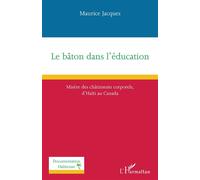 Le bâton dans l'éducation Misère des châtiments corporels d'Haïti au Canada - Maurice Jacques - L'harmattan - broché - Essai