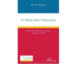 Le bâton dans l'éducation Misère des châtiments corporels d'Haïti au Canada - Maurice Jacques - L'harmattan - broché - Essai