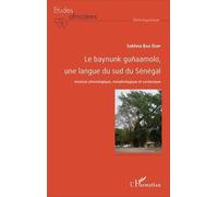 Le Baynunk Guñaamolo, Une Langue Du Sud Du Sénégal - Analyse Phonologique, Morphologique Et Syntaxique