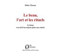 Le beau, l’art et les rituels Le beau, travail d’un maçon grâce aux rituels - Didier Mansuy - Orizons - broché - Essai