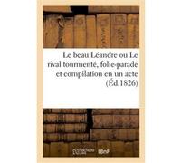Le beau Léandre ou Le rival tourmenté ou Les amours de Pierrot et Colombine Collectif (Auteur)