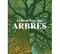 Le Beau Livre des arbres: Science, mythes, symboles, histoire...... 90 arbres du monde comme vous ne les avez jamais vus
