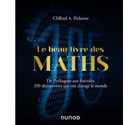 Le Beau Livre des Maths - De Pythagore aux fractales, 250 découvertes qui ont changé le monde De Pythagore à la 57ème dimension - Clifford A. Pickover - Dunod - cartonné - Guide