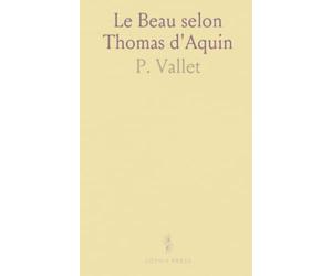 Le Beau selon Thomas d'Aquin: Une introduction à l'esthétique thomiste: beauté, vérité et bonté unies dans la métaphysique chrét